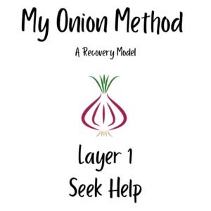 My Onion Method | A Recovery Model | Layer 1 – Seek Help